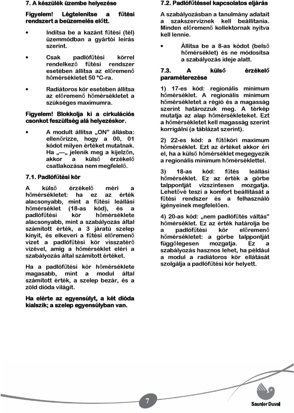 Blokkolja ki a cirkulációs csonkot feszültség alá helyezéskor. A modult állítsa ON állásba: ellenırizze, hogy a 00, 01 kódot milyen értéket mutatnak.