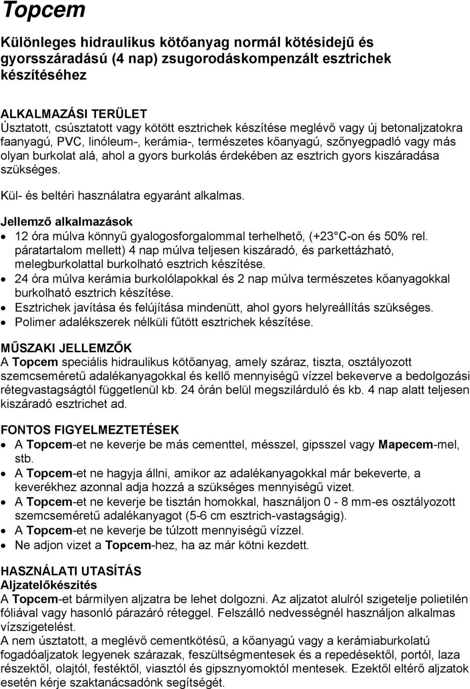 kiszáradása szükséges. Kül- és beltéri használatra egyaránt alkalmas. Jellemző alkalmazások 12 óra múlva könnyű gyalogosforgalommal terhelhető, (+23 C-on és 50% rel.