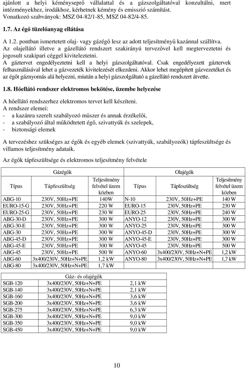 Az olajellátó illetve a gázellátó rendszert szakirányú tervezővel kell megterveztetni és jogosult szakipari céggel kiviteleztetni. A gáztervet engedélyeztetni kell a helyi gázszolgáltatóval.