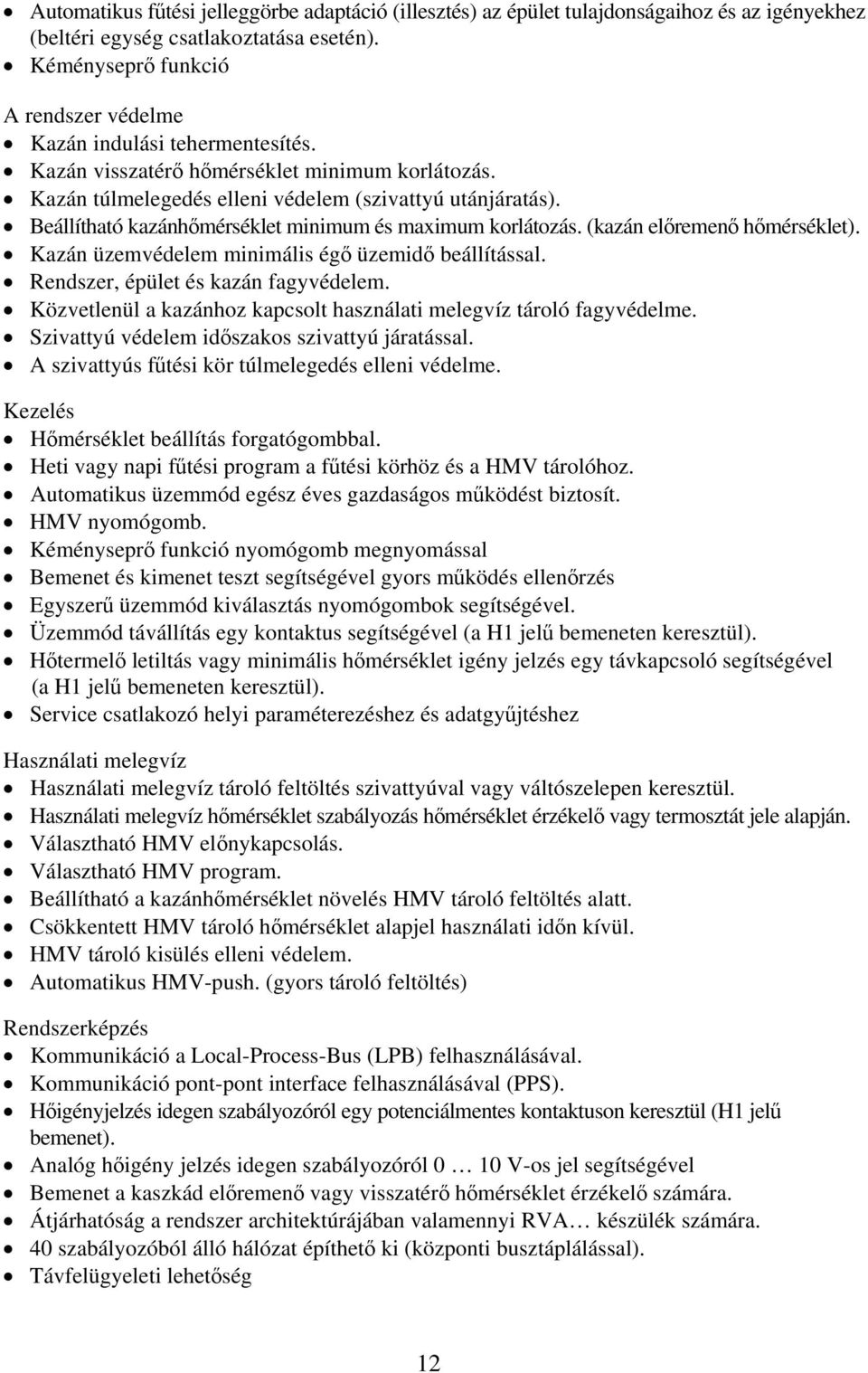 Beállítható kazánhőmérséklet minimum és maximum korlátozás. (kazán előremenő hőmérséklet). Kazán üzemvédelem minimális égő üzemidő beállítással. Rendszer, épület és kazán fagyvédelem.