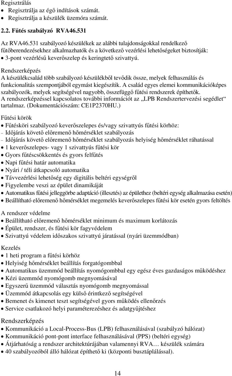 szivattyú. Rendszerképzés A készülékcsalád több szabályozó készülékből tevődik össze, melyek felhasználás és funkcionalitás szempontjából egymást kiegészítik.