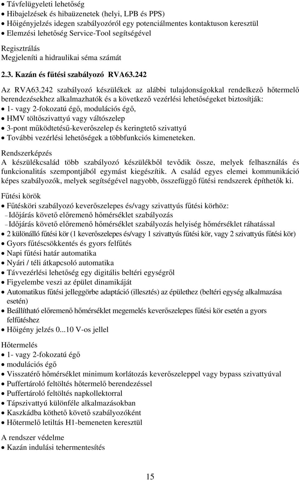 242 szabályozó készülékek az alábbi tulajdonságokkal rendelkező hőtermelő berendezésekhez alkalmazhatók és a következő vezérlési lehetőségeket biztosítják: 1- vagy 2-fokozatú égő, modulációs égő, HMV