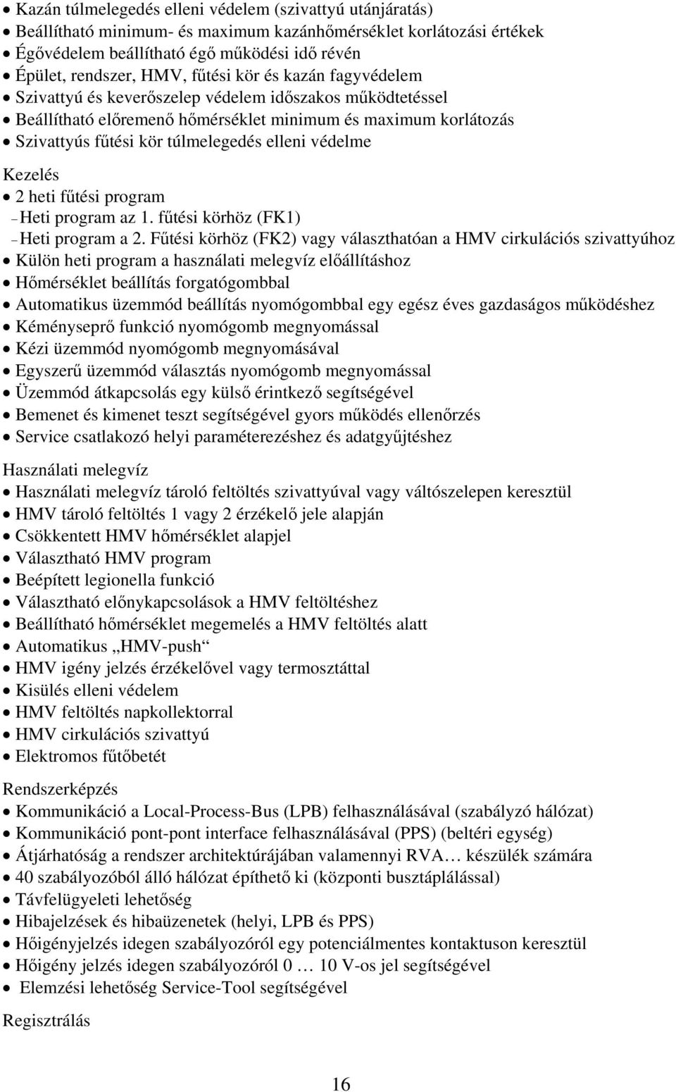 védelme Kezelés 2 heti fűtési program Heti program az 1. fűtési körhöz (FK1) Heti program a 2.