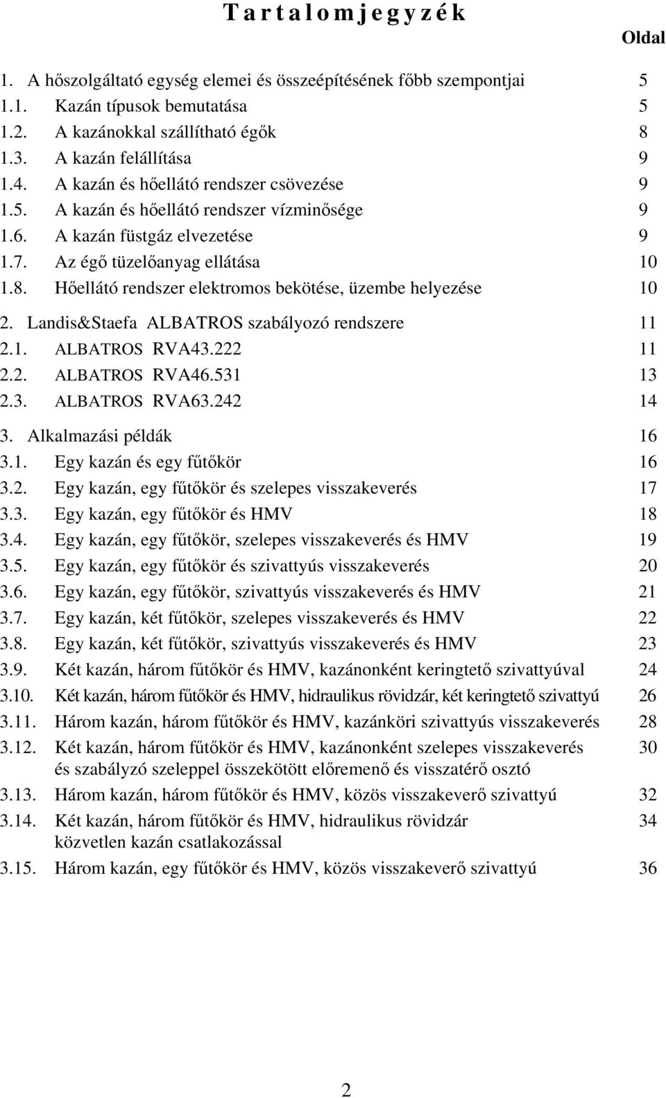 Hőellátó rendszer elektromos bekötése, üzembe helyezése 10 2. Landis&Staefa ALBATROS szabályozó rendszere 11 2.1. ALBATROS RVA43.222 11 2.2. ALBATROS RVA46.531 13 2.3. ALBATROS RVA63.242 14 3.