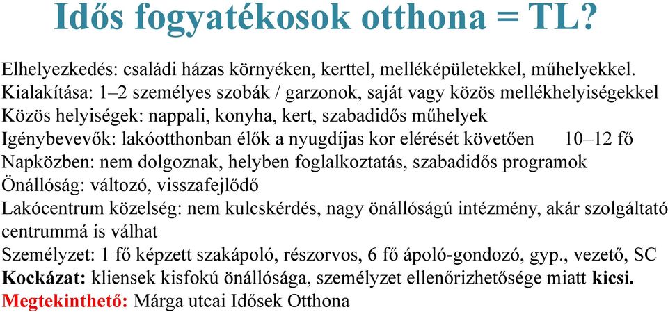 nyugdíjas kr elérését követően 10 12 fő Napközben: nem dlgznak, helyben fglalkztatás, szabadidős prgramk Önállóság: váltzó, visszafejlődő Lakócentrum közelség: nem kulcskérdés,