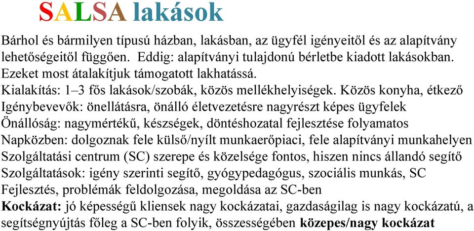 Közös knyha, étkező Igénybevevők: önellátásra, önálló életvezetésre nagyrészt képes ügyfelek Önállóság: nagymértékű, készségek, döntéshzatal fejlesztése flyamats Napközben: dlgznak fele külső/nyílt