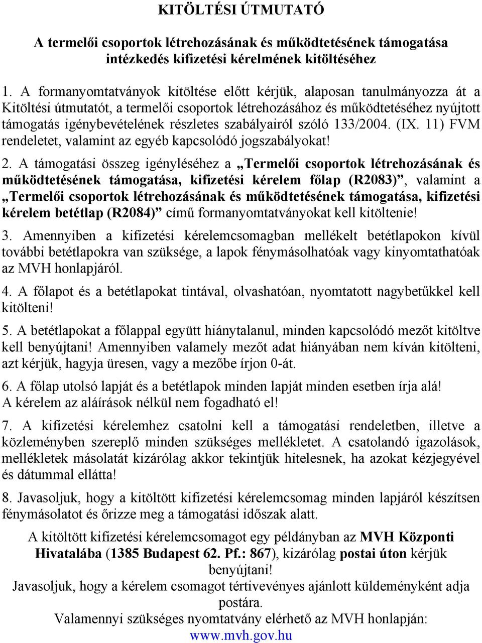 szabályairól szóló 133/2004. (IX. 11) FVM rendeletet, valamint az egyéb kapcsolódó jogszabályokat! 2.