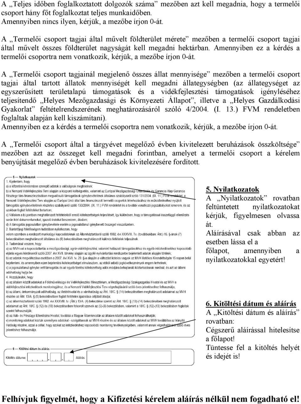 Amennyiben ez a kérdés a termelői csoportra nem vonatkozik, kérjük, a mezőbe írjon 0-át.