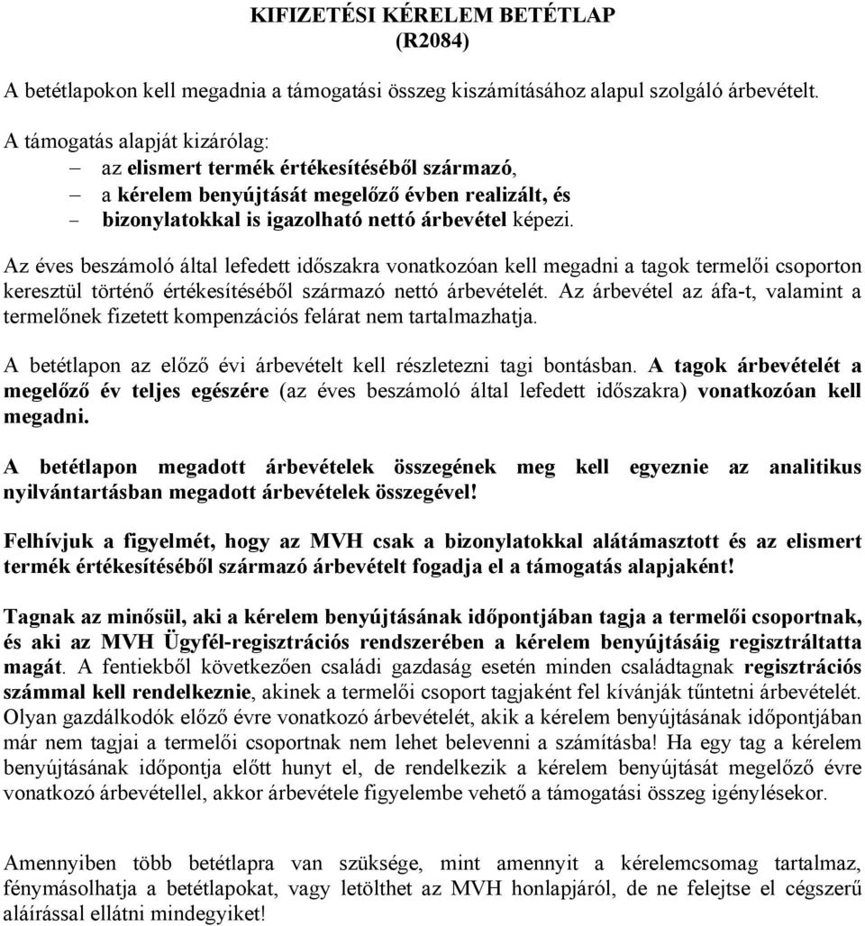 Az éves beszámoló által lefedett időszakra vonatkozóan kell megadni a tagok termelői csoporton keresztül történő értékesítéséből származó nettó árbevételét.