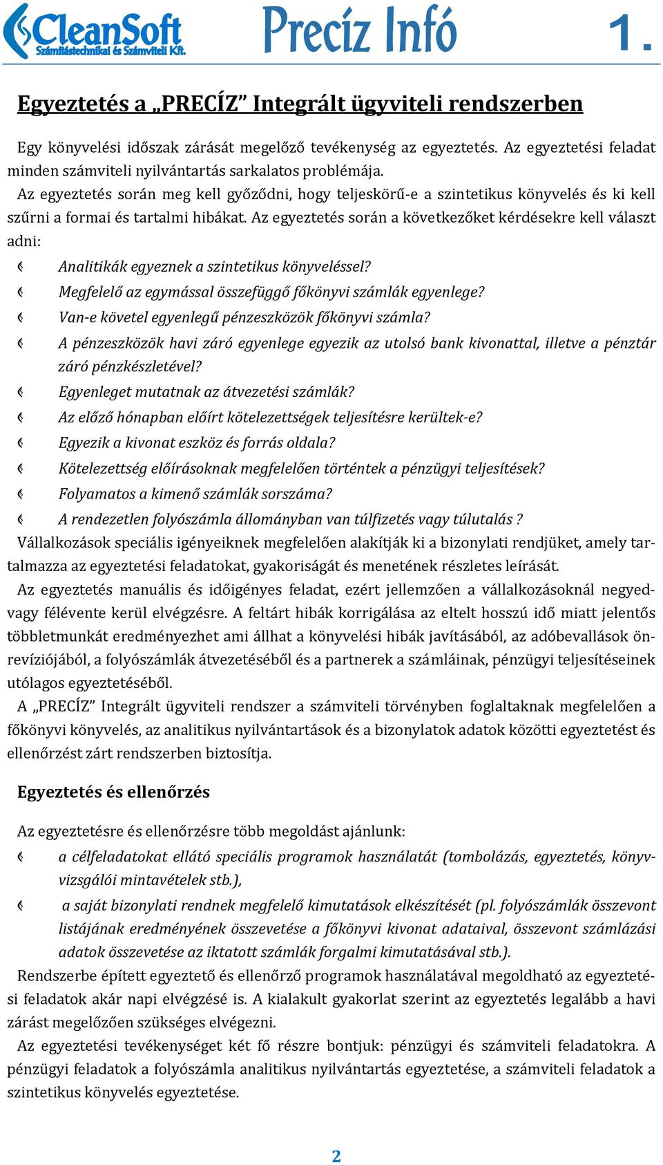 Az egyeztetés során a következőket kérdésekre kell választ adni: Analitikák egyeznek a szintetikus könyveléssel? Megfelelő az egymással összefüggő főkönyvi számlák egyenlege?