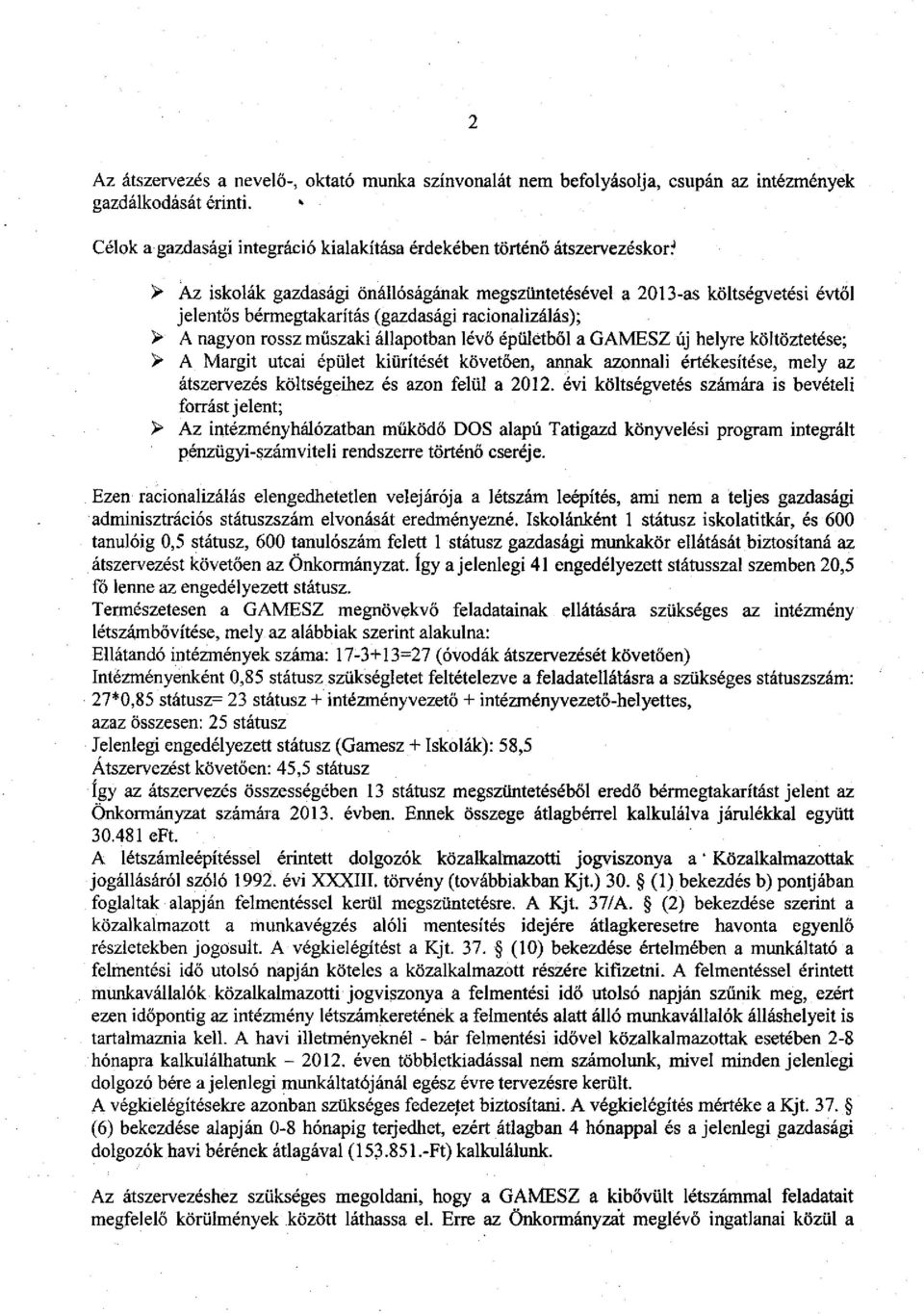 racionalizálás); > A nagyon rossz műszaki állapotban lévő épületből a GAMESZ új helyre költöztetése; > A Margit utcai épület kiürítését követően, annak azonnali értékesítése, mely az átszervezés