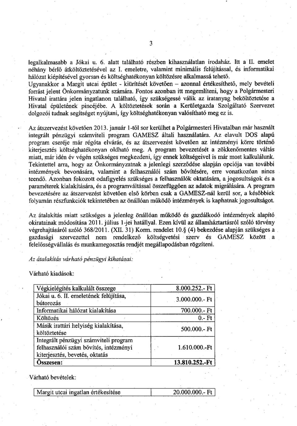 Ugyanakkor a Margit utcai épület - kiürítését követően - azonnal értékesíthető, mely bevételi forrást jelent Önkormányzatunk számára.