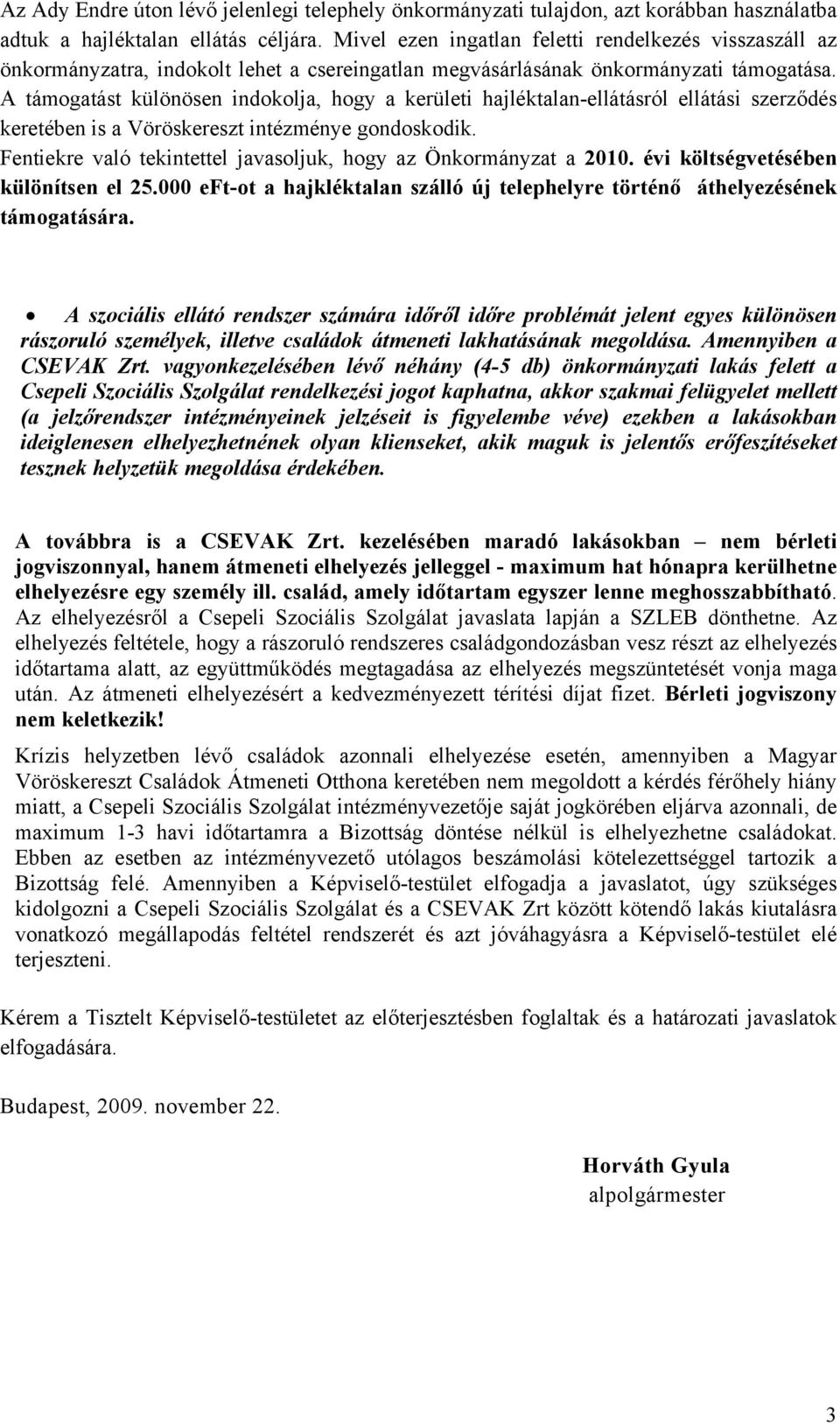 A támogatást különösen indokolja, hogy a kerületi hajléktalan-ellátásról ellátási szerződés keretében is a Vöröskereszt intézménye gondoskodik.