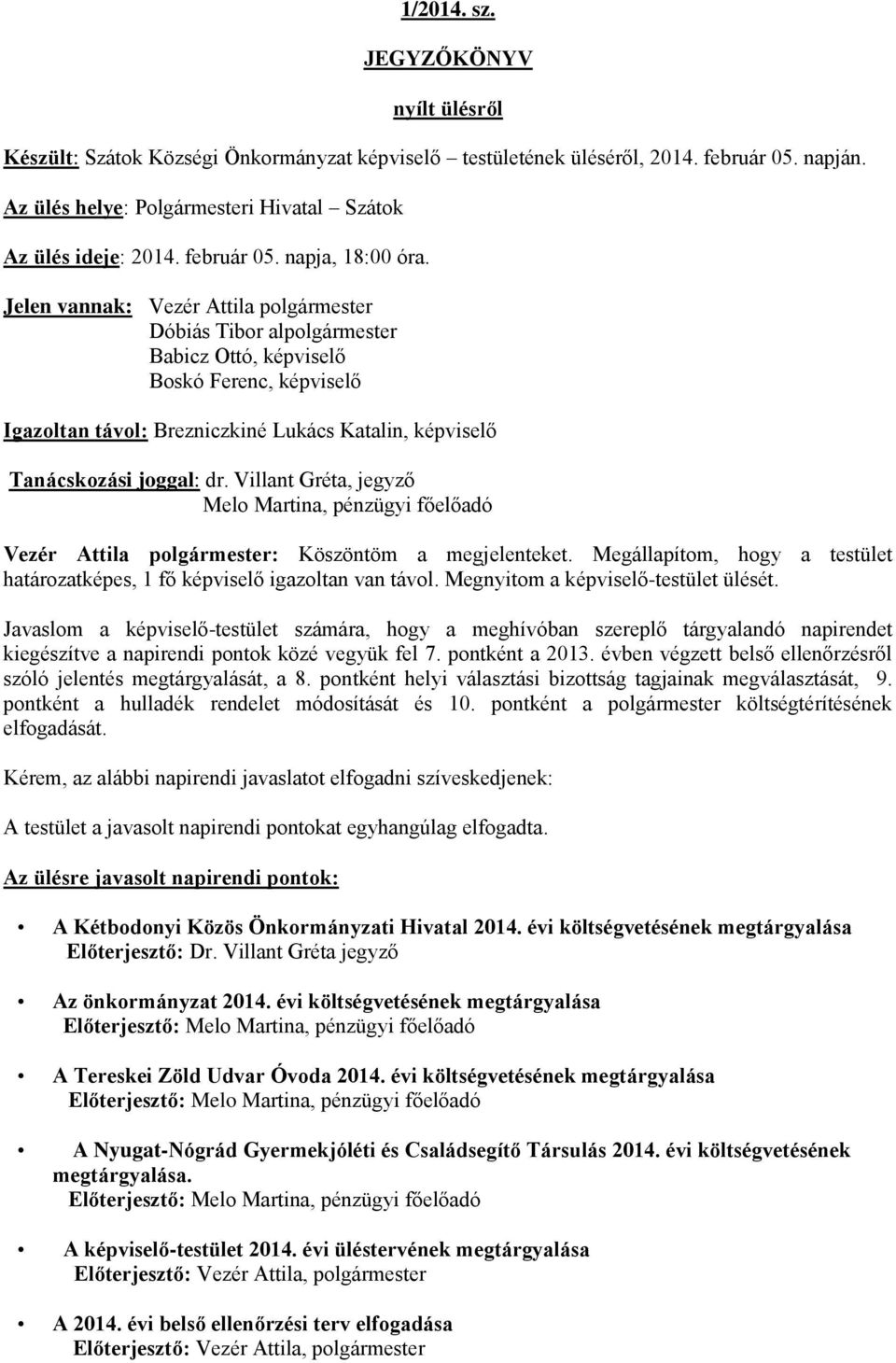 Jelen vannak: Vezér Attila polgármester Dóbiás Tibor alpolgármester Babicz Ottó, képviselő Boskó Ferenc, képviselő Igazoltan távol: Brezniczkiné Lukács Katalin, képviselő Tanácskozási joggal: dr.