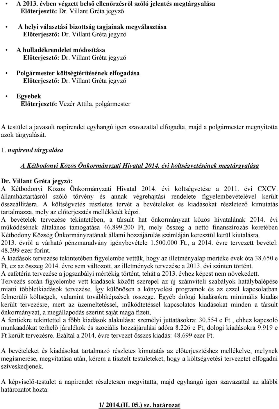 Előterjesztő: Vezér Attila, polgármester A testület a javasolt napirendet egyhangú igen szavazattal elfogadta, majd a polgármester megnyitotta azok tárgyalását. 1.
