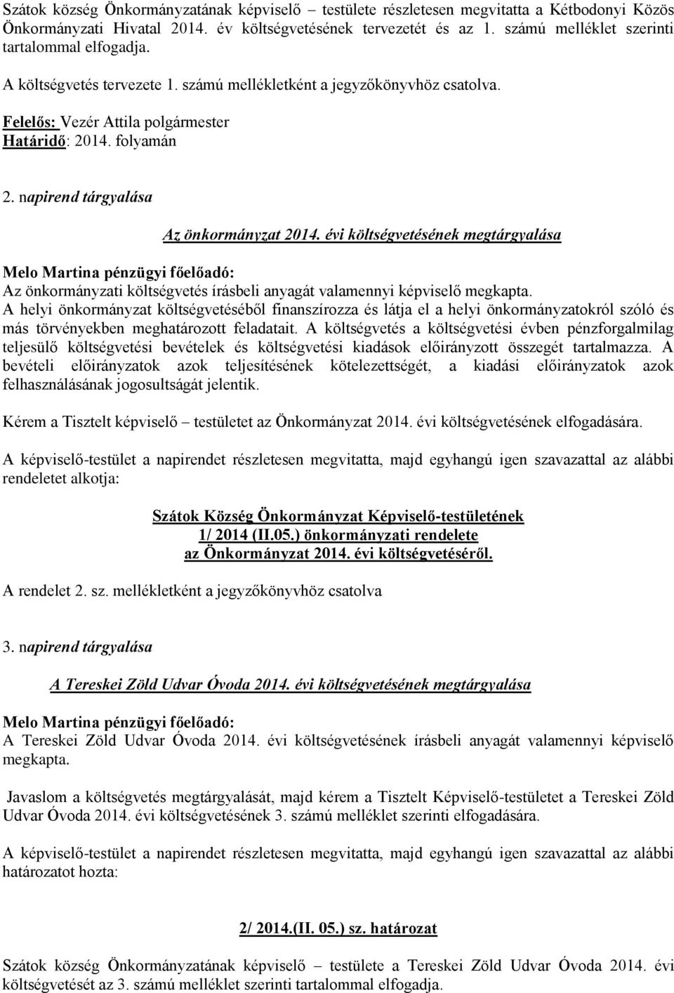 évi költségvetésének megtárgyalása Melo Martina pénzügyi főelőadó: Az önkormányzati költségvetés írásbeli anyagát valamennyi képviselő megkapta.