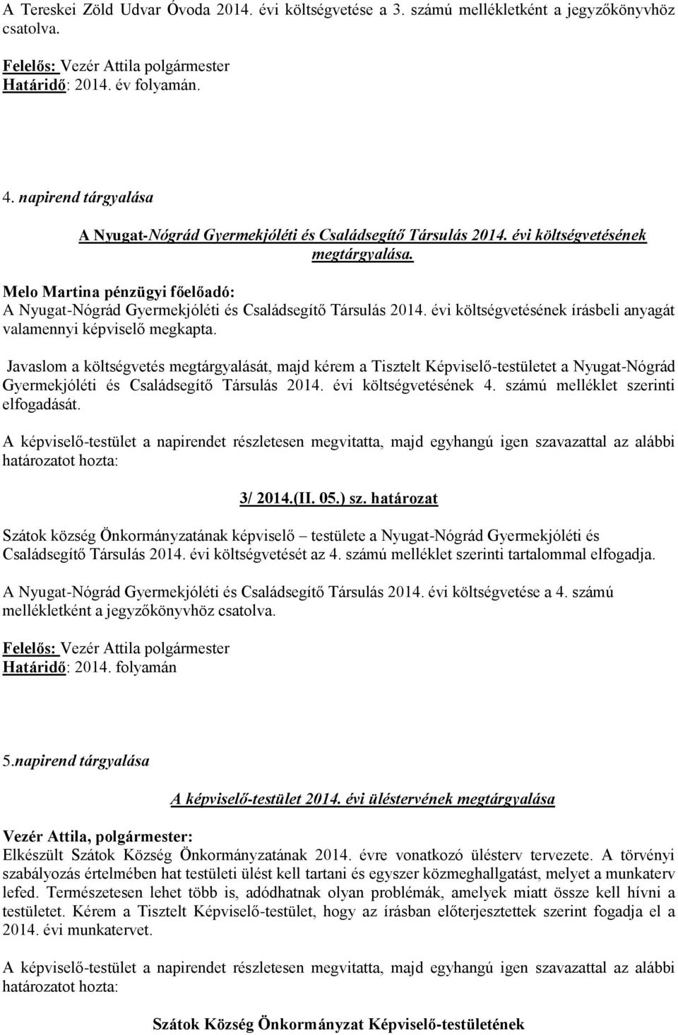 Melo Martina pénzügyi főelőadó: A Nyugat-Nógrád Gyermekjóléti és Családsegítő Társulás 2014. évi költségvetésének írásbeli anyagát valamennyi képviselő megkapta.