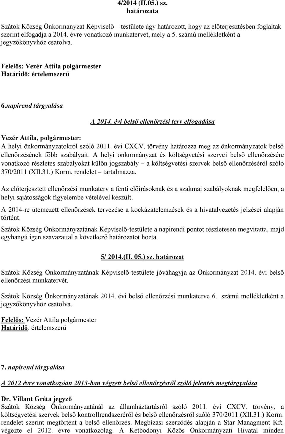 évi belső ellenőrzési terv elfogadása Vezér Attila, polgármester: A helyi önkormányzatokról szóló 2011. évi CXCV. törvény határozza meg az önkormányzatok belső ellenőrzésének főbb szabályait.