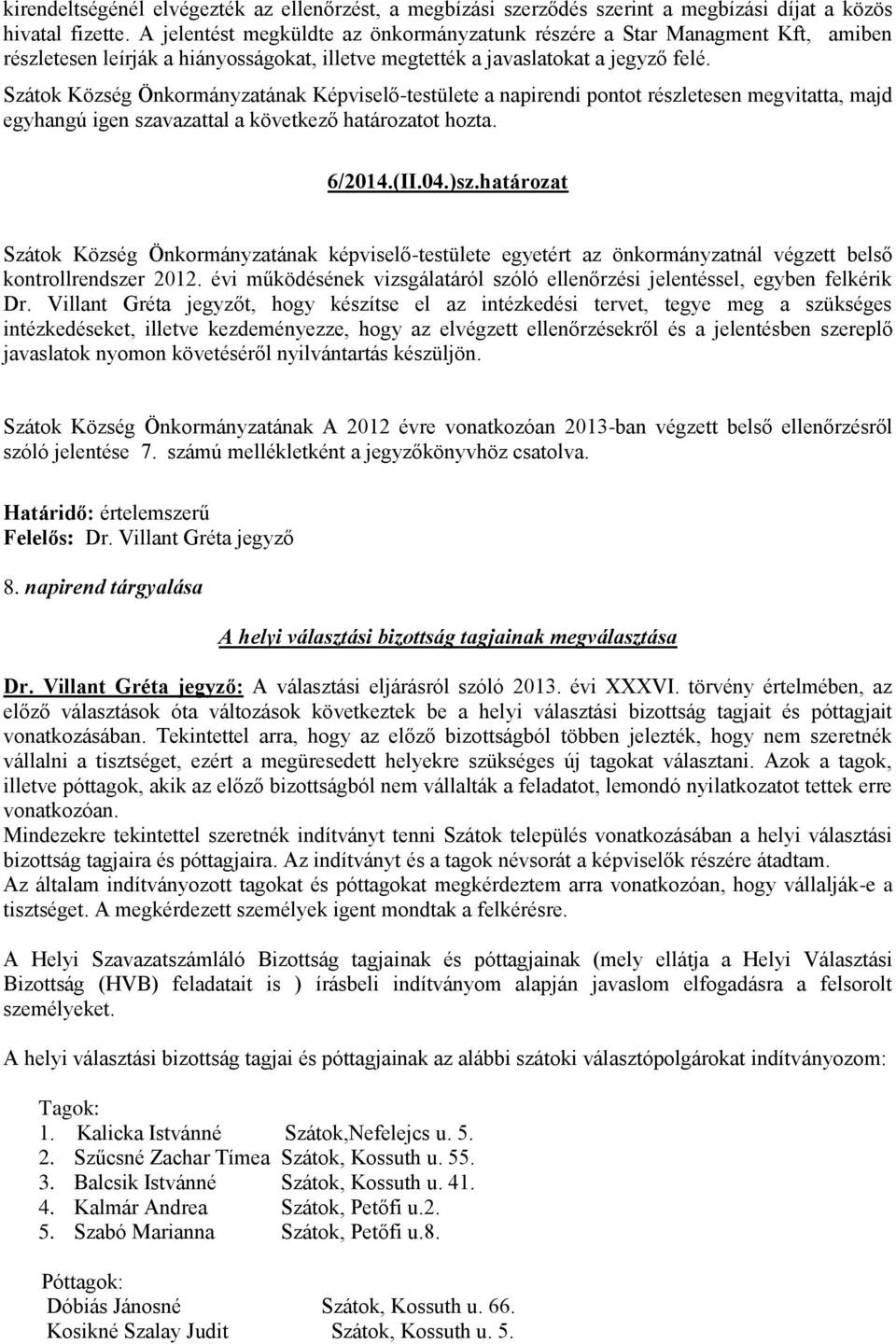 Szátok Község Önkormányzatának Képviselő-testülete a napirendi pontot részletesen megvitatta, majd egyhangú igen szavazattal a következő határozatot hozta. 6/2014.(II.04.)sz.