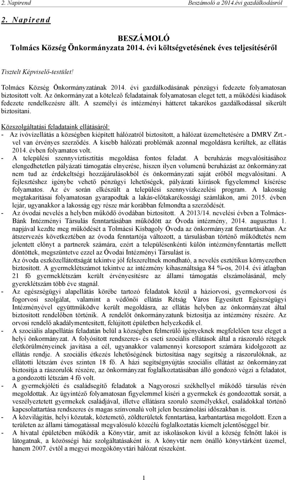 Az önkormányzat a kötelező feladatainak folyamatosan eleget tett, a működési kiadások fedezete rendelkezésre állt. A személyi és intézményi hátteret takarékos gazdálkodással sikerült biztosítani.
