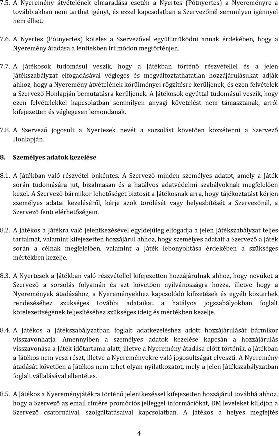 7. A Játékosok tudomásul veszik, hogy a Játékban történő részvétellel és a jelen Játékszabályzat elfogadásával végleges és megváltoztathatatlan hozzájárulásukat adják ahhoz, hogy a Nyeremény