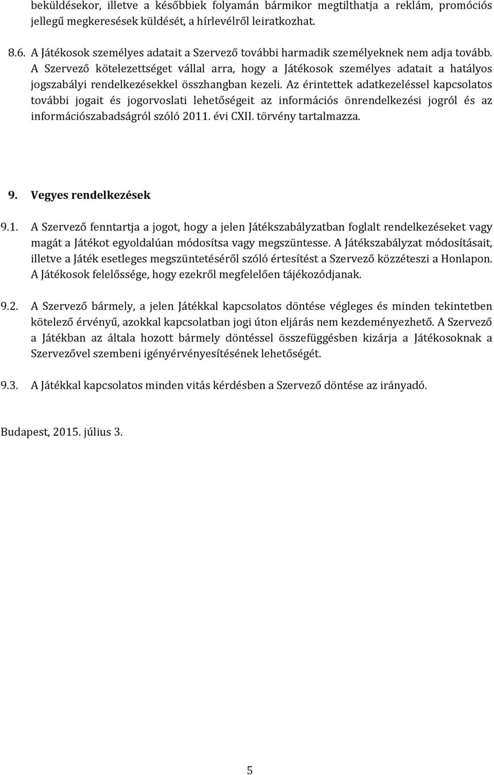 A Szervező kötelezettséget vállal arra, hogy a Játékosok személyes adatait a hatályos jogszabályi rendelkezésekkel összhangban kezeli.