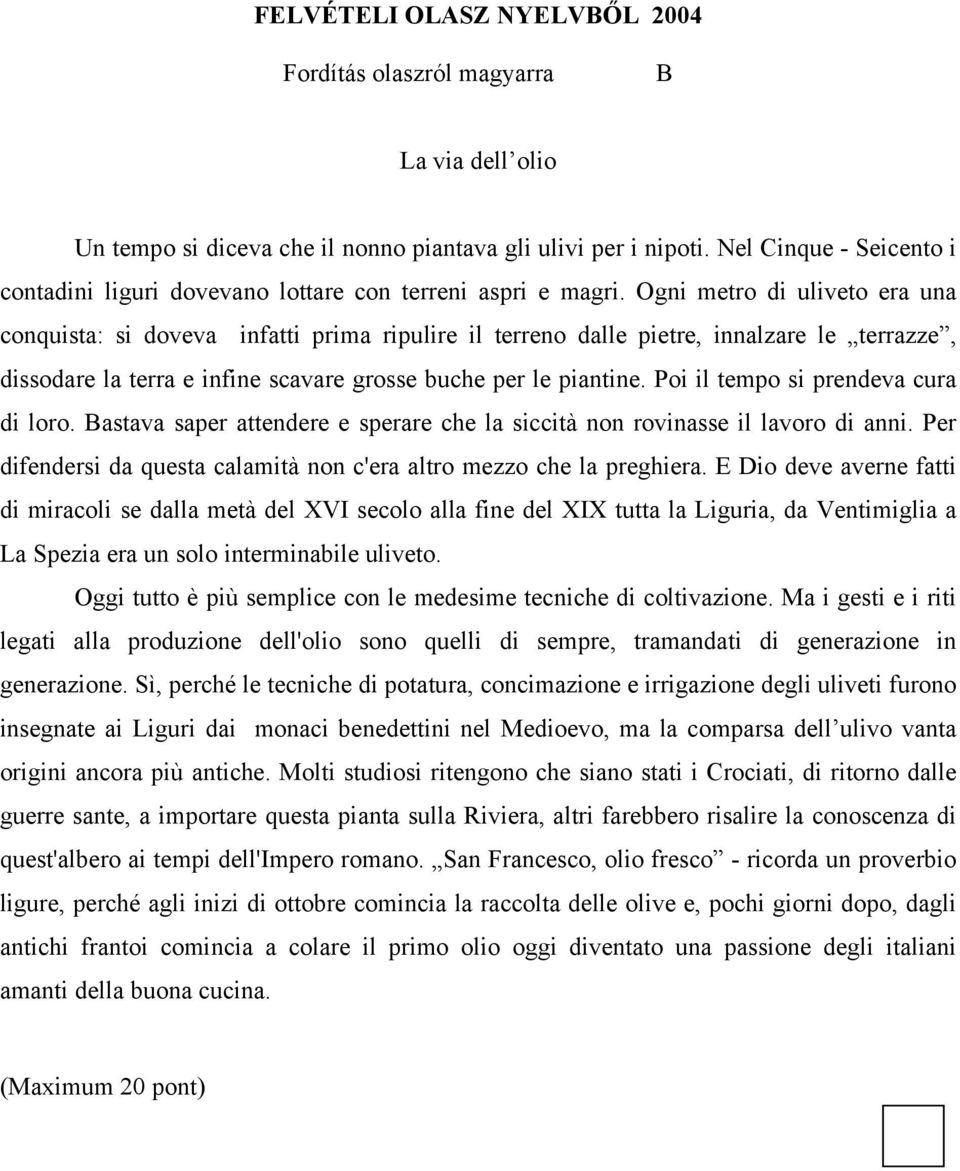 Ogni metro di uliveto era una conquista: si doveva infatti prima ripulire il terreno dalle pietre, innalzare le terrazze, dissodare la terra e infine scavare grosse buche per le piantine.