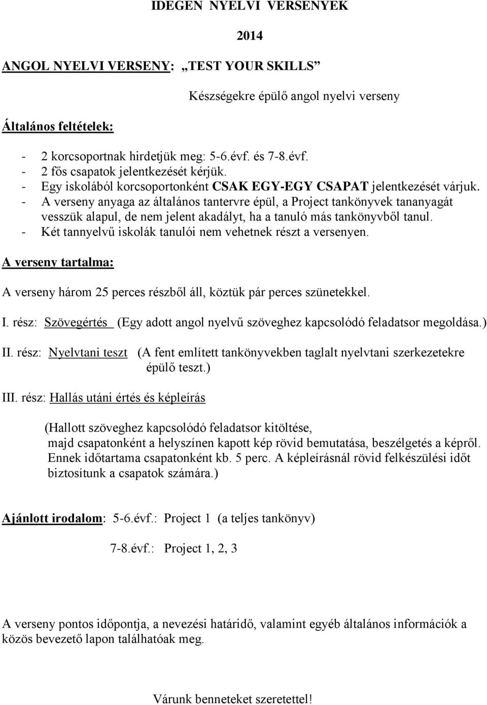 - A verseny anyaga az általános tantervre épül, a Project tankönyvek tananyagát vesszük alapul, de nem jelent akadályt, ha a tanuló más tankönyvből tanul.