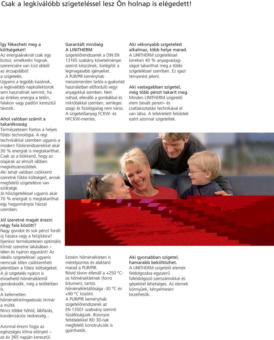 Ugyanis a legjobb kazánok, a legkiválóbb napkollektorok sem használnak semmit, ha az értékes energia a tetõn, falakon vagy padlón keresztül távozik.