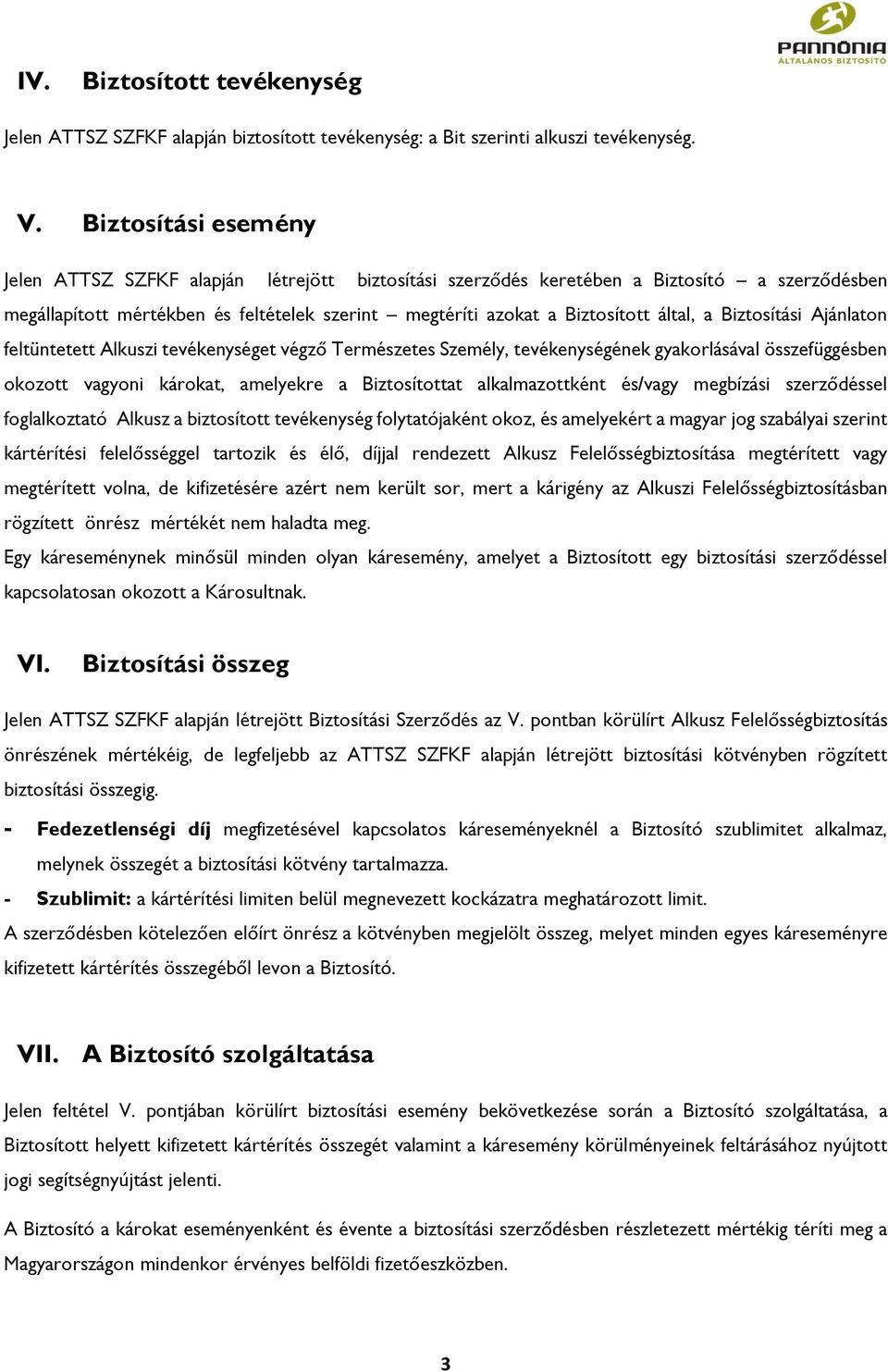 a Biztosítási Ajánlaton feltüntetett Alkuszi tevékenységet végző Természetes Személy, tevékenységének gyakorlásával összefüggésben okozott vagyoni károkat, amelyekre a Biztosítottat alkalmazottként