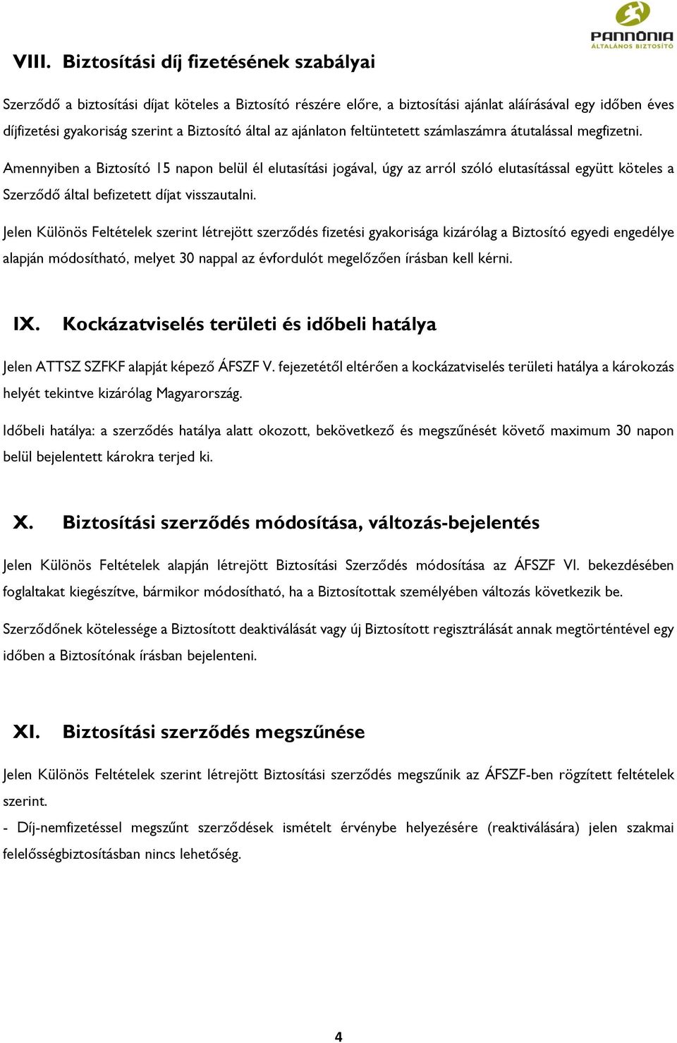 Amennyiben a Biztosító 15 napon belül él elutasítási jogával, úgy az arról szóló elutasítással együtt köteles a Szerződő által befizetett díjat visszautalni.