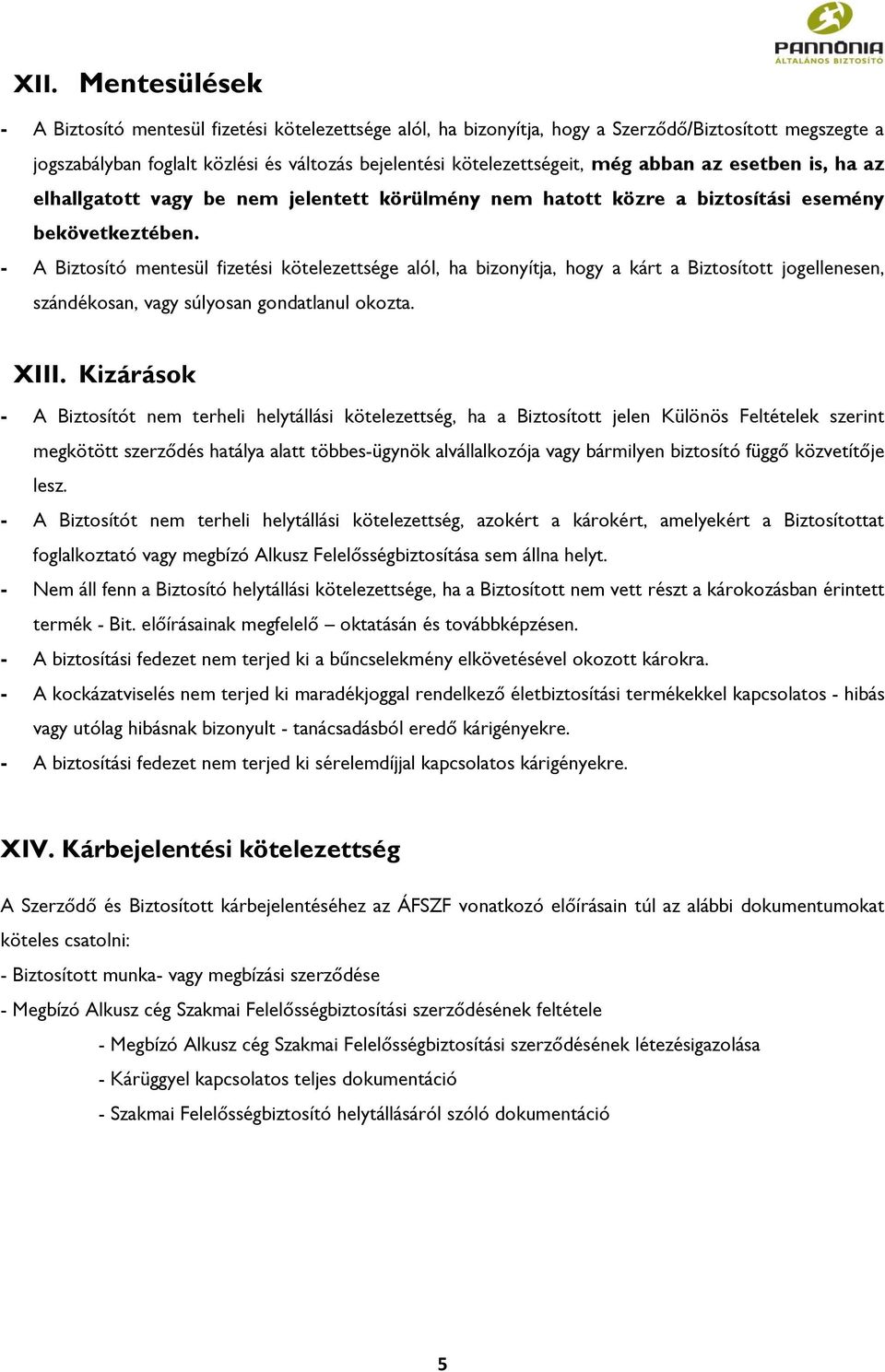 - A Biztosító mentesül fizetési kötelezettsége alól, ha bizonyítja, hogy a kárt a Biztosított jogellenesen, szándékosan, vagy súlyosan gondatlanul okozta. XIII.