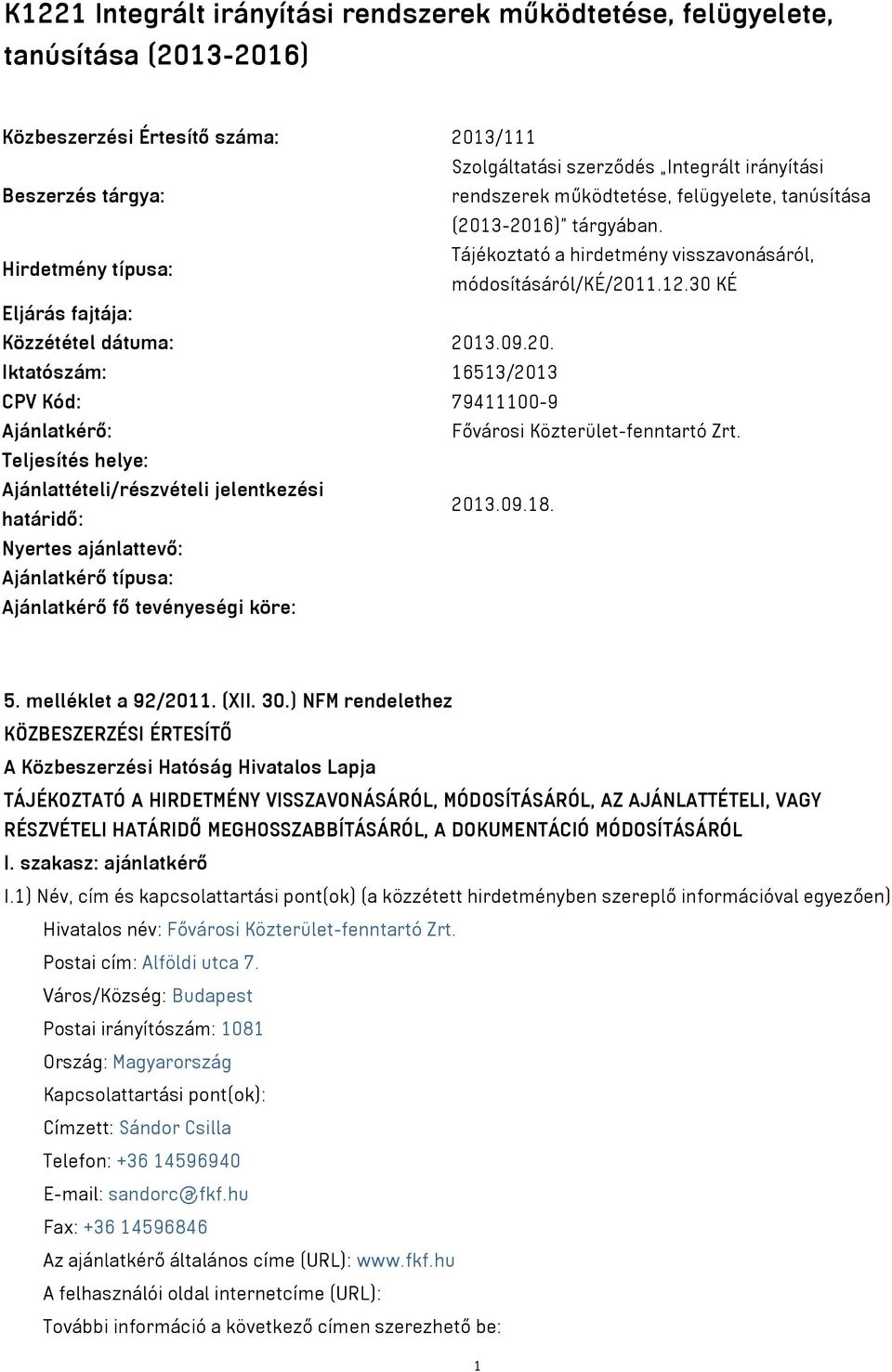 Teljesítés helye: Ajánlattételi/részvételi jelentkezési 2013.09.18. határidő: Nyertes ajánlattevő: Ajánlatkérő típusa: Ajánlatkérő fő tevényeségi köre: 5. melléklet a 92/2011. (XII. 30.