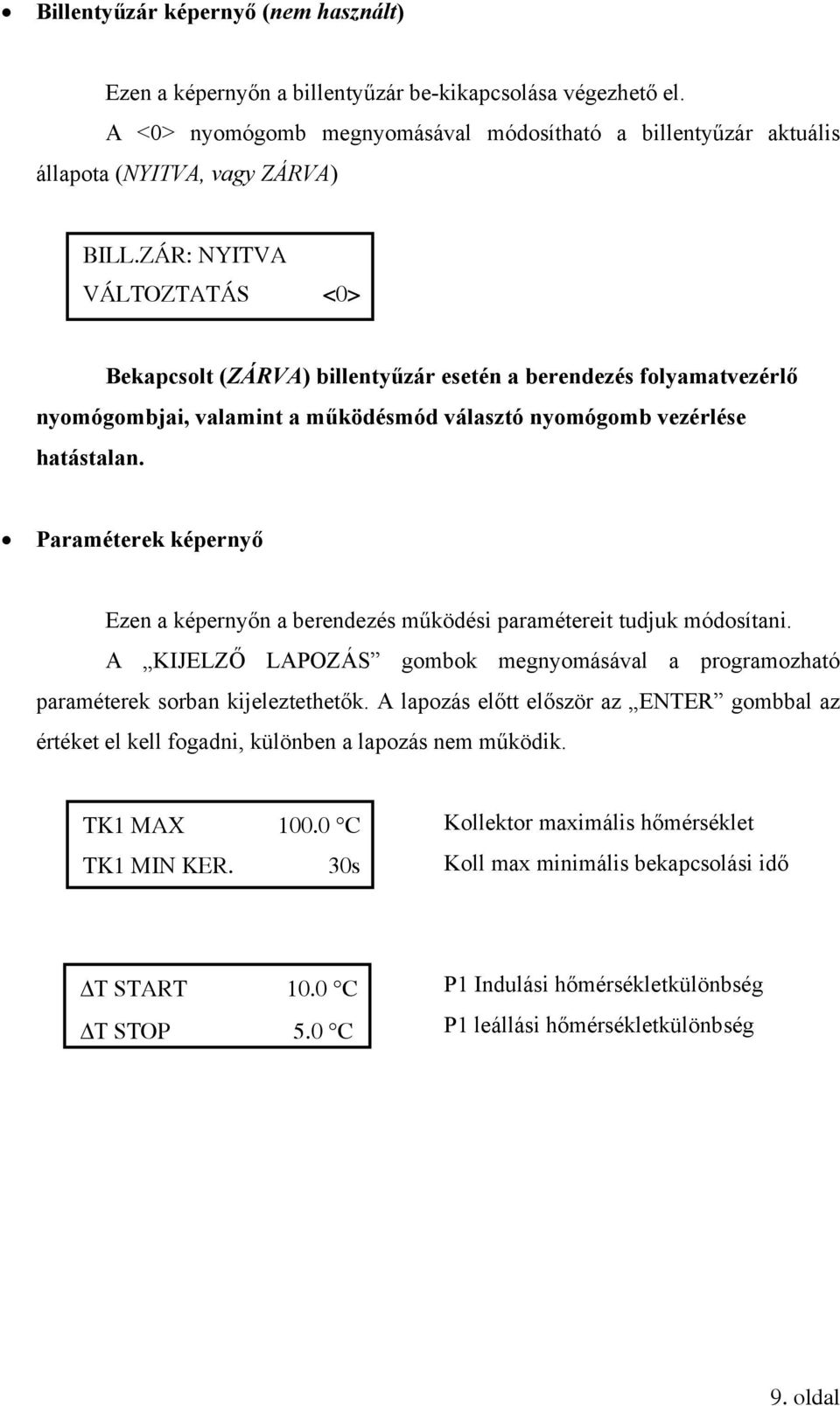 Paraméterek képernyő Ezen a képernyőn a berendezés működési paramétereit tudjuk módosítani. A KIJELZŐ LAPOZÁS gombok megnyomásával a programozható paraméterek sorban kijeleztethetők.