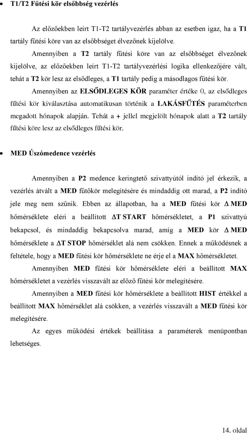 a másodlagos fűtési kör. Amennyiben az ELSŐDLEGES KÖR paraméter értéke 0, az elsődleges fűtési kör kiválasztása automatikusan történik a LAKÁSFŰTÉS paraméterben megadott hónapok alapján.