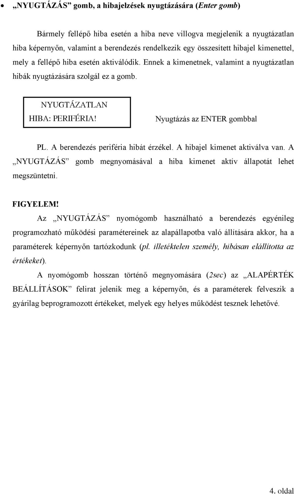 Nyugtázás az ENTER gombbal PL. A berendezés periféria hibát érzékel. A hibajel kimenet aktiválva van. A NYUGTÁZÁS gomb megnyomásával a hiba kimenet aktív állapotát lehet megszüntetni. FIGYELEM!