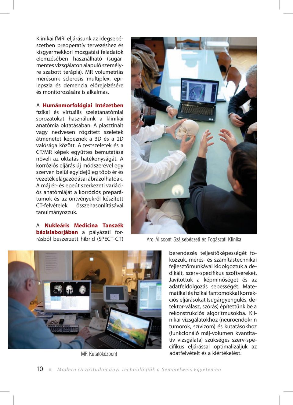 A Humánmorfológiai Intézetben fizikai és virtuális szeletanatómiai sorozatokat használunk a klinikai anatómia oktatásában.