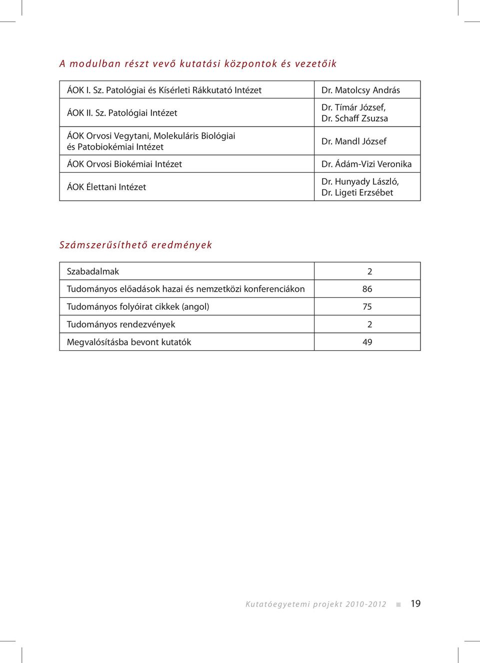 Patológiai Intézet ÁOK Orvosi Vegytani, Molekuláris Biológiai és Patobiokémiai Intézet ÁOK Orvosi Biokémiai Intézet ÁOK Élettani Intézet Dr.