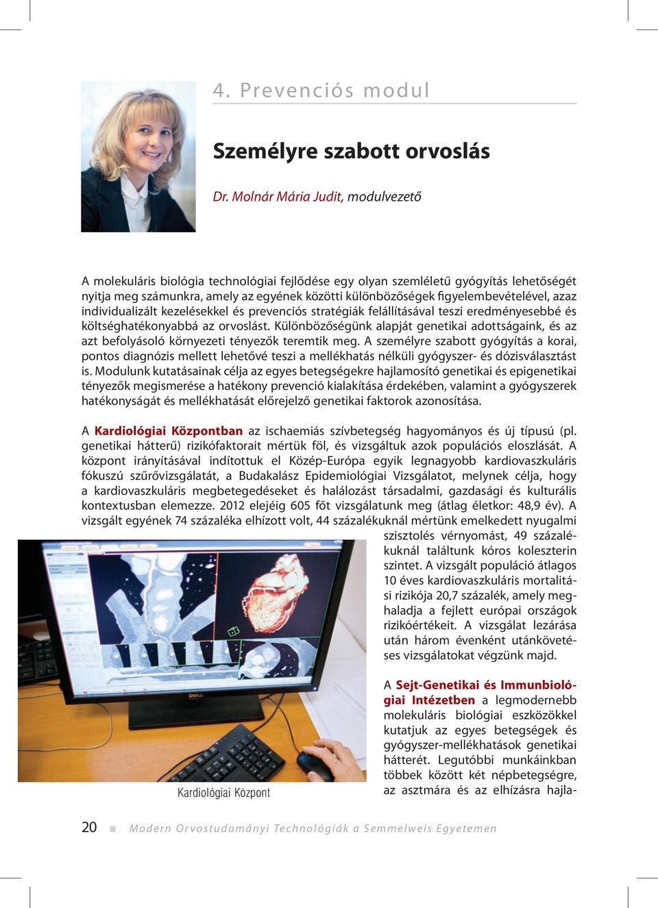 figyelembevételével, azaz individualizált kezelésekkel és prevenciós stratégiák felállításával teszi eredményesebbé és költséghatékonyabbá az orvoslást.