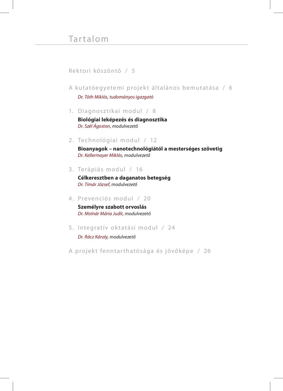 Technológiai modul / 12 Bioanyagok nanotechnológiától a mesterséges szövetig Dr. Kellermayer Miklós, modulvezető 3.