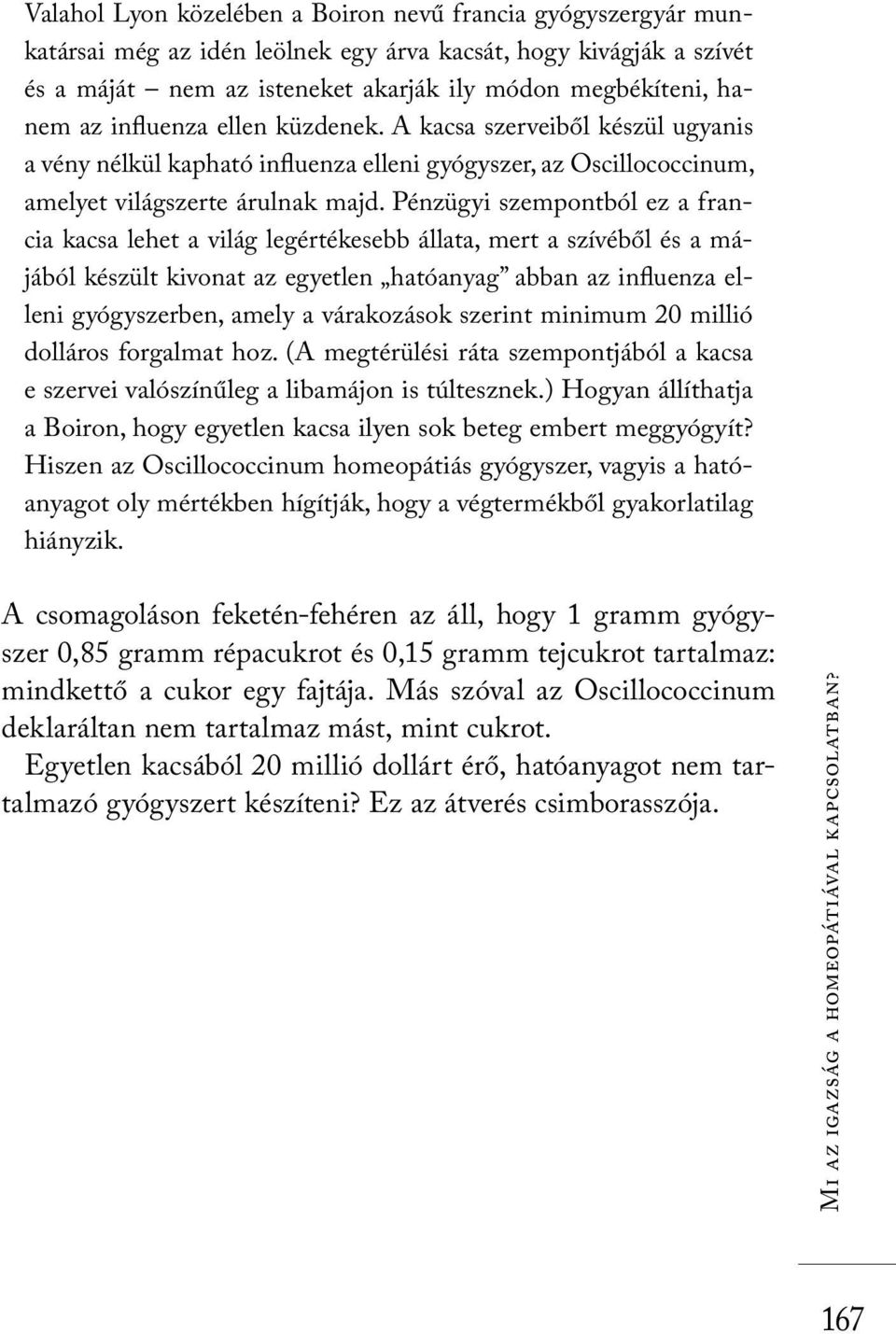 Pénzügyi szempontból ez a francia kacsa lehet a világ legértékesebb állata, mert a szívéből és a májából készült kivonat az egyetlen hatóanyag abban az influenza elleni gyógyszerben, amely a
