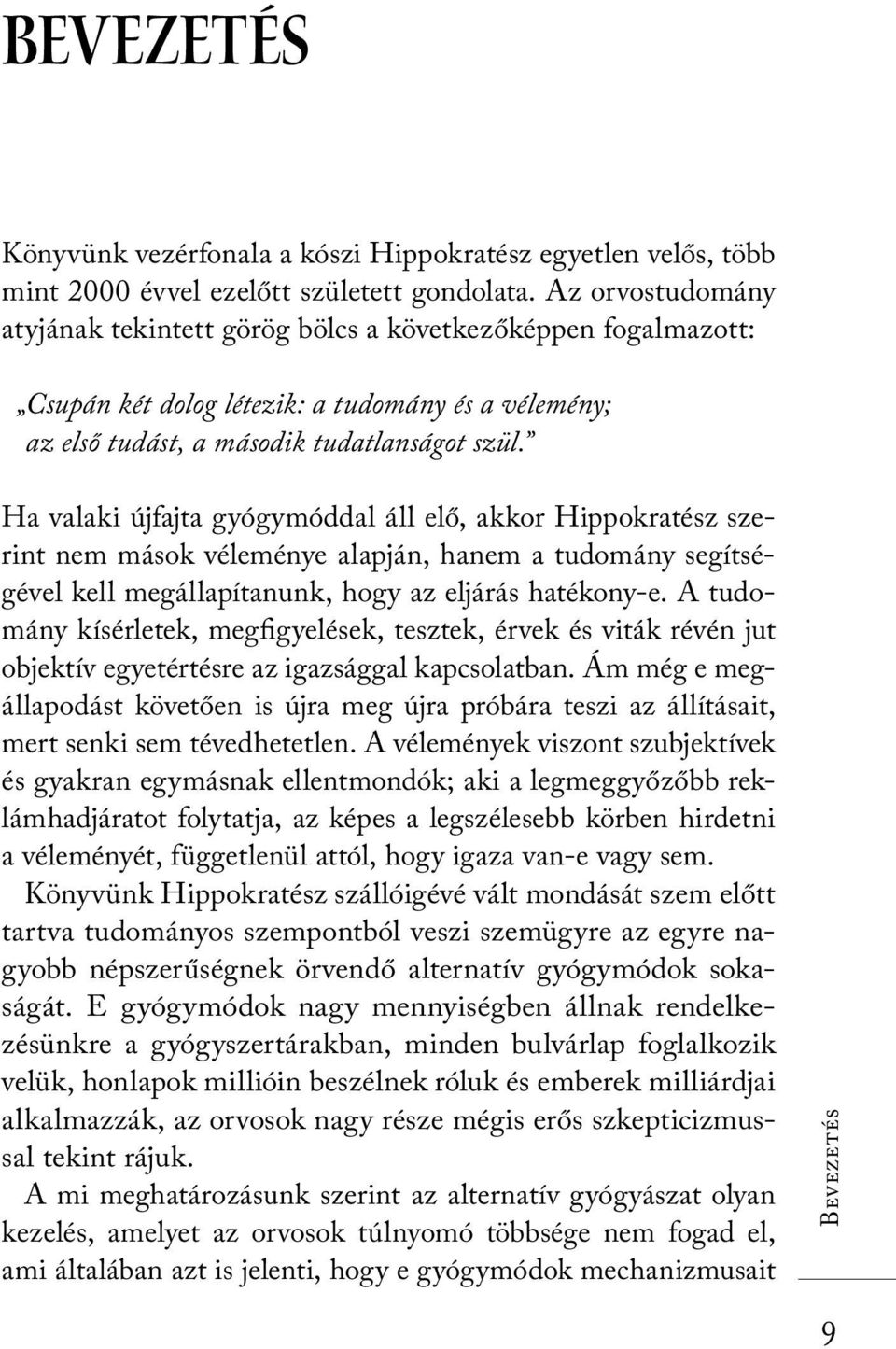 Ha valaki újfajta gyógymóddal áll elő, akkor Hippokratész szerint nem mások véleménye alapján, hanem a tudomány segítségével kell megállapítanunk, hogy az eljárás hatékony-e.