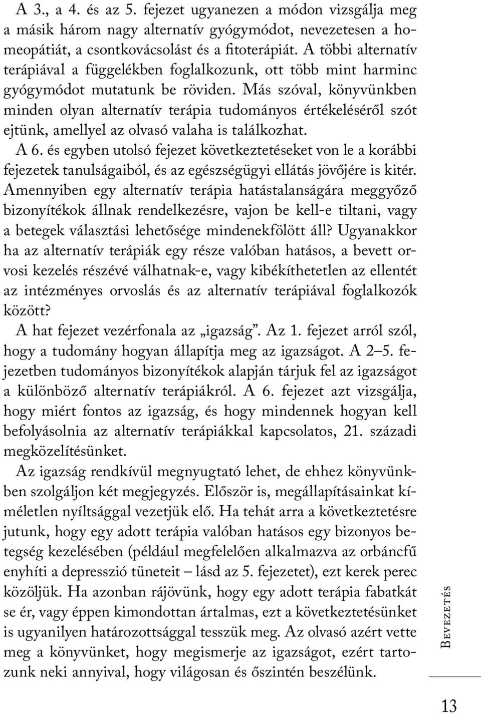 Más szóval, könyvünkben minden olyan alternatív terápia tudományos értékeléséről szót ejtünk, amellyel az olvasó valaha is találkozhat. A 6.