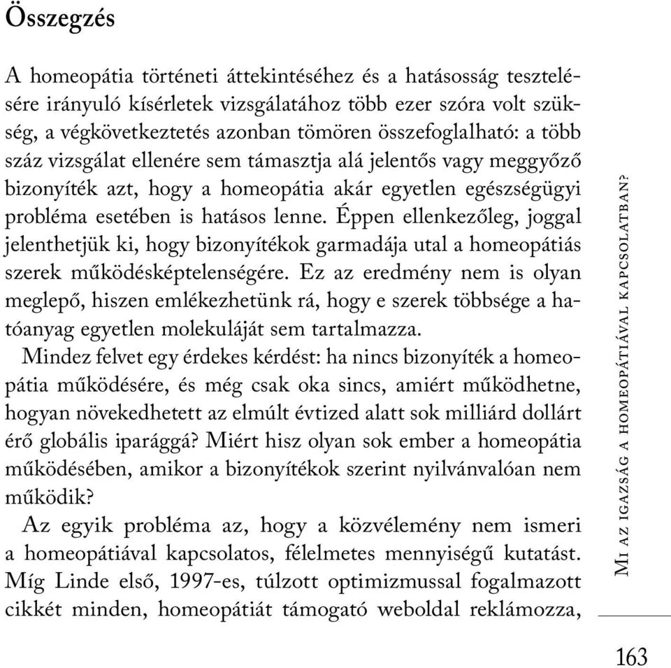 Éppen ellenkezőleg, joggal jelenthetjük ki, hogy bizonyítékok garmadája utal a homeopátiás szerek működésképtelenségére.