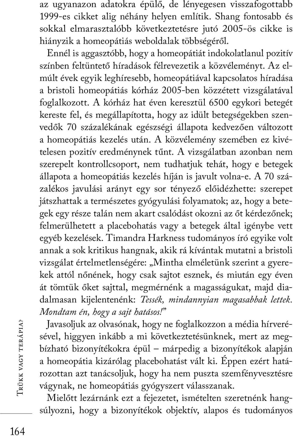 Ennél is aggasztóbb, hogy a homeopátiát indokolatlanul pozitív színben feltüntető híradások félrevezetik a közvéleményt.