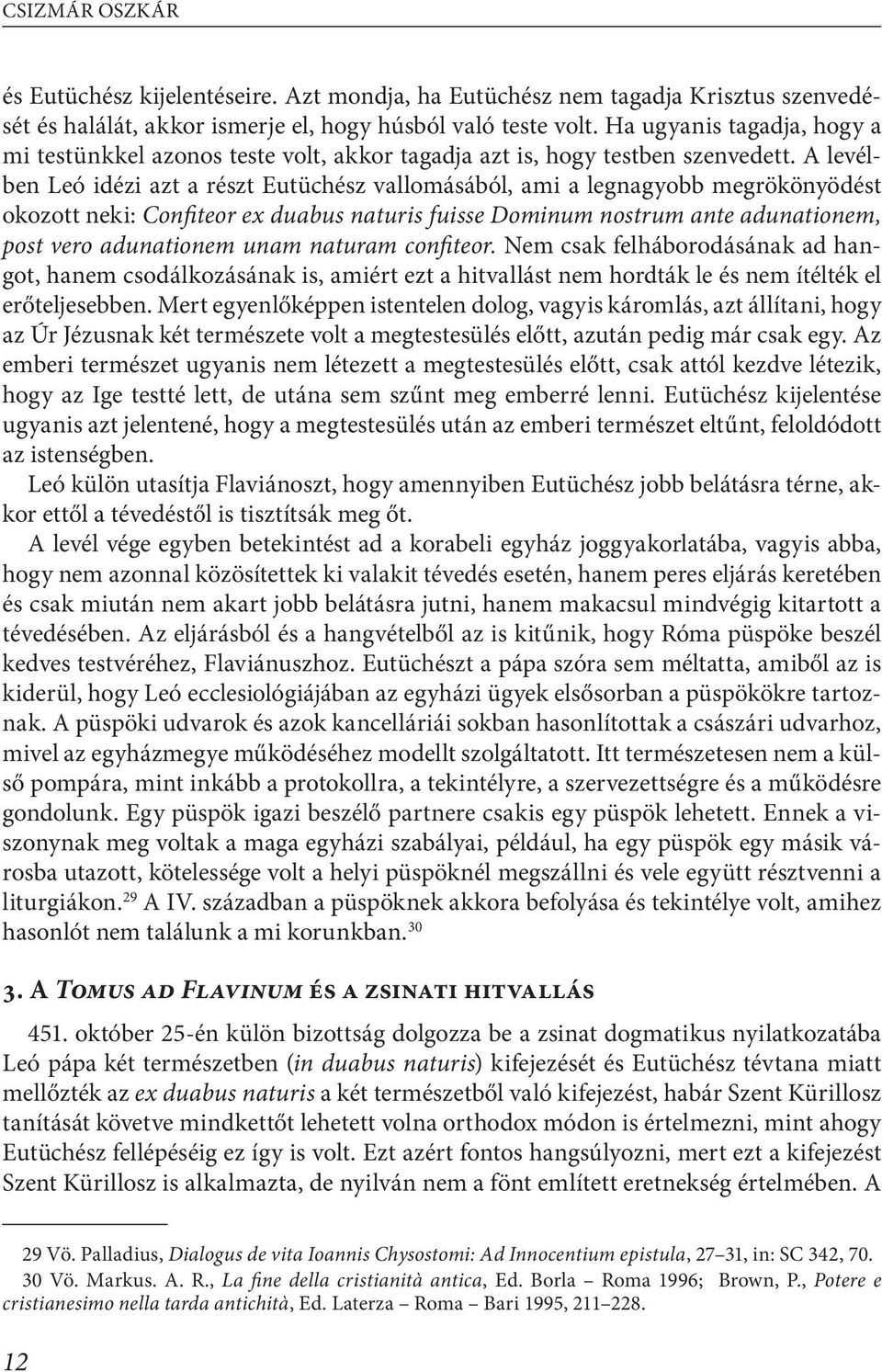 A levélben Leó idézi azt a részt Eutüchész vallomásából, ami a legnagyobb megrökönyödést okozott neki: Confiteor ex duabus naturis fuisse Dominum nostrum ante adunationem, post vero adunationem unam
