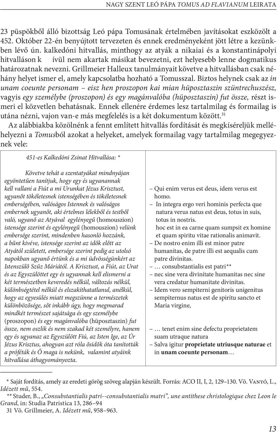 kalkedóni hitvallás, minthogy az atyák a nikaiai és a konstantinápolyi hitvalláson k ívül nem akartak másikat bevezetni, ezt helyesebb lenne dogmatikus határozatnak nevezni.
