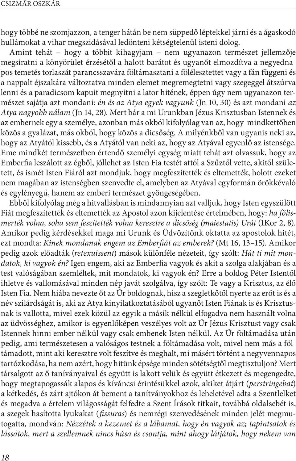 föltámasztani a fölélesztettet vagy a fán függeni és a nappalt éjszakára változtatva minden elemet megremegtetni vagy szegeggel átszúrva lenni és a paradicsom kapuit megnyitni a lator hitének, éppen
