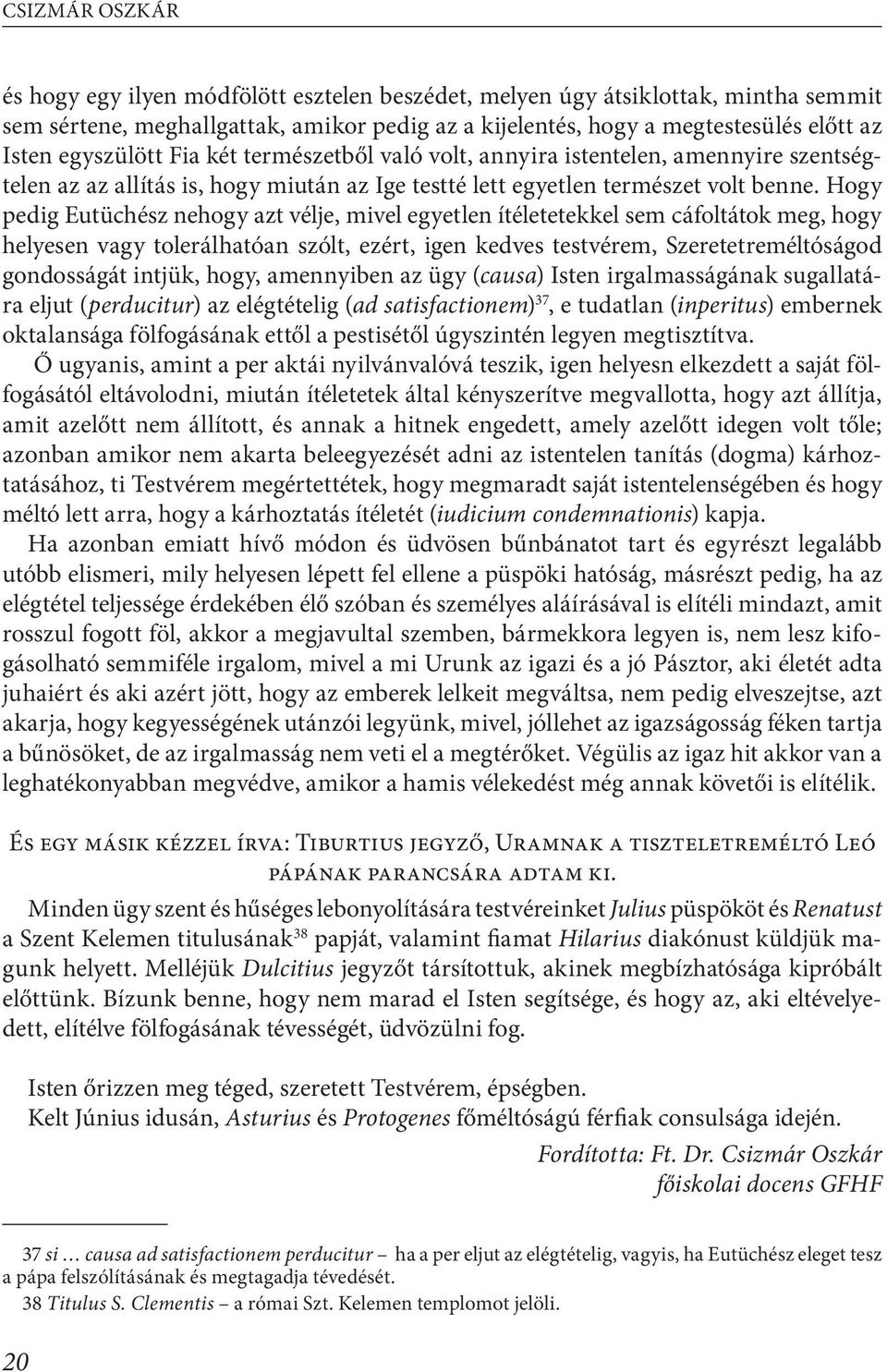 Hogy pedig Eutüchész nehogy azt vélje, mivel egyetlen ítéletetekkel sem cáfoltátok meg, hogy helyesen vagy tolerálhatóan szólt, ezért, igen kedves testvérem, Szeretetreméltóságod gondosságát intjük,