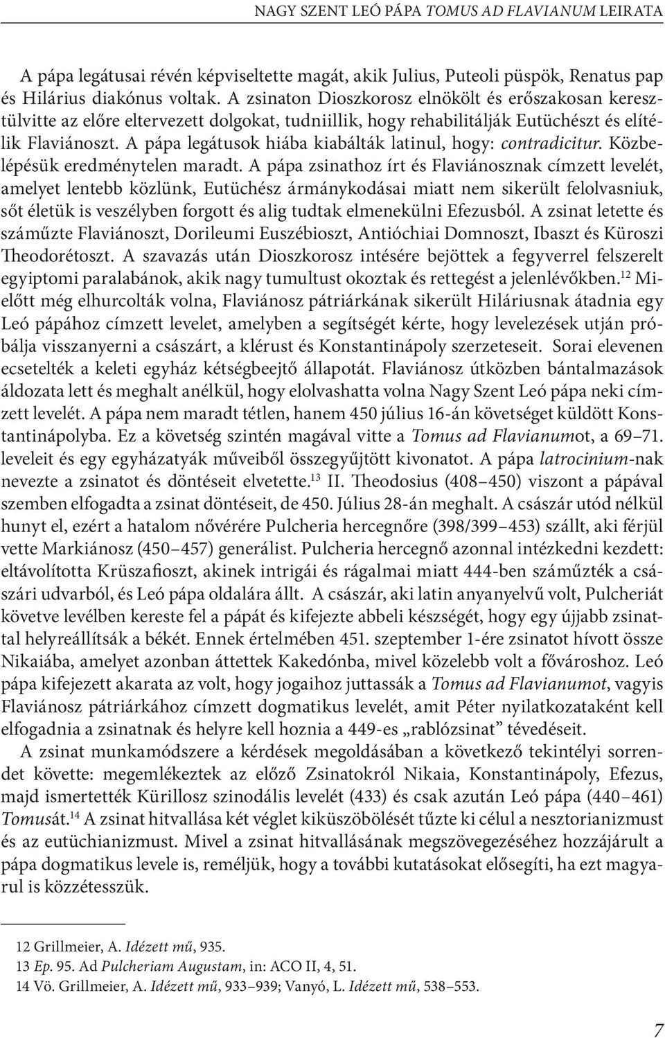 A pápa legátusok hiába kiabálták latinul, hogy: contradicitur. Közbelépésük eredménytelen maradt.